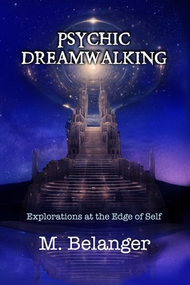 Psychic Dreamwalking: exploration at the edge of self - Belanger, Michelle