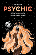 Psychic: How to Unlock Your Sixth Sense