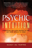 Psychic Intuition: Everything You Ever Wanted to Ask But Were Afraid to Know
