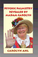 Psychic Palmistry Revealed by Madam Carolyn