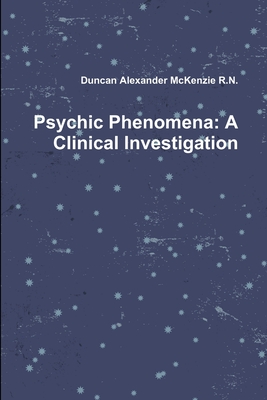 Psychic Phenomena: A Clinical Investigation - McKenzie, Duncan Alexander, N