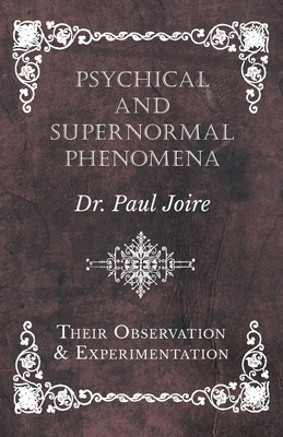 Psychical and Supernormal Phenomena - Their Observation and Experimentation - Joire, Paul