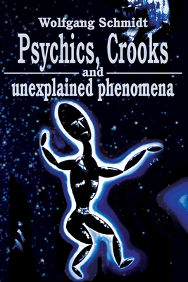 Psychics, Crooks and Unexplained Phenomena - Schmidt, Wolfgang, Dr.