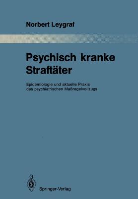 Psychisch Kranke Straft?ter: Epidemiologie Und Aktuelle Praxis Des Psychiatrischen Ma?regelvollzugs - Leygraf, Norbert