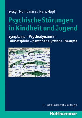 Psychische Storungen in Kindheit Und Jugend: Symptome - Psychodynamik - Fallbeispiele - Psychoanalytische Therapie - Heinemann, Evelyn, and Hopf, Hans