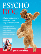 Psycho Dog: All Your Dog Problems Answered in One Easy-to-Follow Guide