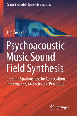 Psychoacoustic Music Sound Field Synthesis: Creating Spaciousness for Composition, Performance, Acoustics and Perception - Ziemer, Tim