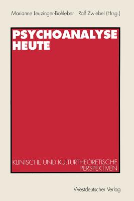 Psychoanalyse Heute: Klinische Und Kulturtheoretische Perspektiven - Leuzinger-Bohleber, Marianne (Editor), and Zwiebel, Ralf (Editor)