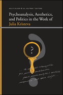 Psychoanalysis, Aesthetics, and Politics in the Work of Julia Kristeva