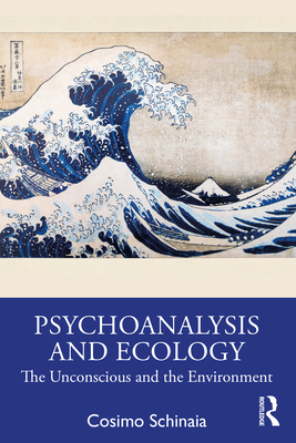 Psychoanalysis and Ecology: The Unconscious and the Environment - Schinaia, Cosimo