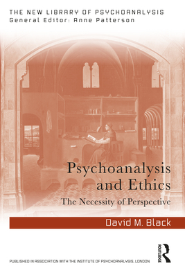 Psychoanalysis and Ethics: The Necessity of Perspective - Black, David M