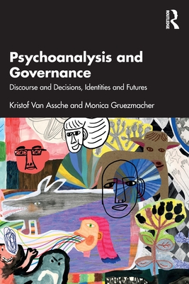 Psychoanalysis and Governance: Discourse and Decisions, Identities and Futures - Van Assche, Kristof, and Gruezmacher, Monica