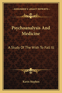 Psychoanalysis And Medicine: A Study Of The Wish To Fall Ill