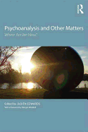 Psychoanalysis and Other Matters: Where Are We Now?
