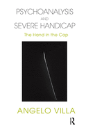 Psychoanalysis and Severe Handicap: The Hand in the Cap