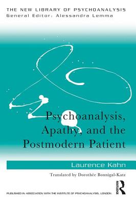 Psychoanalysis, Apathy, and the Postmodern Patient - Kahn, Laurence