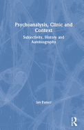 Psychoanalysis, Clinic and Context: Subjectivity, History and Autobiography