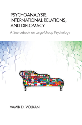 Psychoanalysis, International Relations, and Diplomacy: A Sourcebook on Large-Group Psychology - Volkan, Vamik D