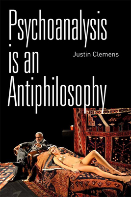 Psychoanalysis is an Antiphilosophy - Clemens, Justin