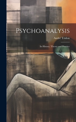 Psychoanalysis; its History, Theory and Practice - Tridon, Andr