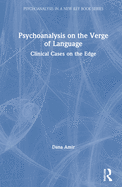 Psychoanalysis on the Verge of Language: Clinical Cases on the Edge