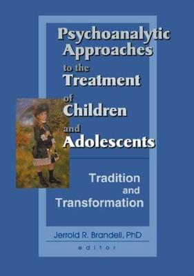 Psychoanalytic Approaches to the Treatment of Children and Adolescents: Tradition and Transformation - Brandell, Jerrold R