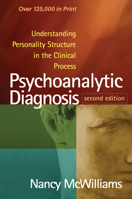 Psychoanalytic Diagnosis, Second Edition: Understanding Personality Structure in the Clinical Process - McWilliams, Nancy, PhD