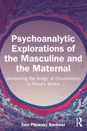 Psychoanalytic Explorations of the Masculine and the Maternal: Uncovering the Image of Circumcision in Freud's Works