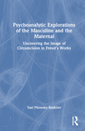 Psychoanalytic Explorations of the Masculine and the Maternal: Uncovering the Image of Circumcision in Freud's Works