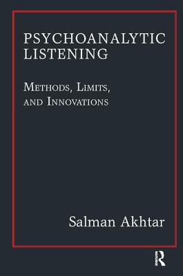 Psychoanalytic Listening: Methods, Limits, and Innovations - Akhtar, Salman