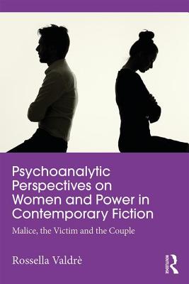 Psychoanalytic Perspectives on Women and Power in Contemporary Fiction: Malice, the Victim and the Couple - Valdr, Rossella