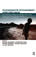 Psychoanalytic Psychotherapy After Child Abuse: The Treatment of Adults and Children Who Have Experienced Sexual Abuse, Violence, and Neglect in Childhood