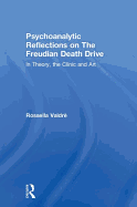 Psychoanalytic Reflections on The Freudian Death Drive: In Theory, the Clinic, and Art