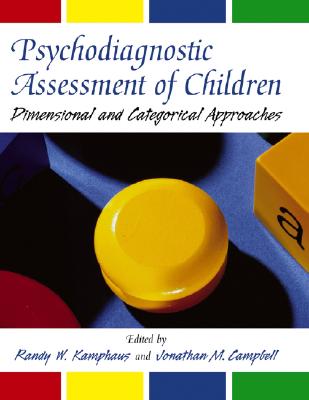 Psychodiagnostic Assessment of Children: Dimensional and Categorical Approaches - Kamphaus, Randy W, PhD (Editor), and Campbell, Jonathan M (Editor)