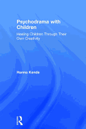 Psychodrama with Children: Healing Children Through Their Own Creativity