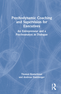 Psychodynamic Coaching and Supervision for Executives: An Entrepreneur and a Psychoanalyst in Dialogue