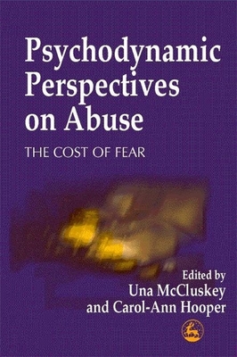 Psychodynamic Perspectives on Abuse: The Cost of Fear - Bell, Margaret (Contributions by), and Agass, Dick (Contributions by), and Brearley, Judith (Contributions by)