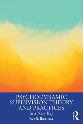 Psychodynamic Supervision Theory and Practices: In a New Key - Barsness, Roy E