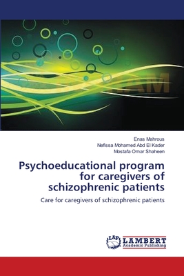 Psychoeducational program for caregivers of schizophrenic patients - Mahrous, Enas, and Mohamed Abd El Kader, Nefissa, and Omar Shaheen, Mostafa