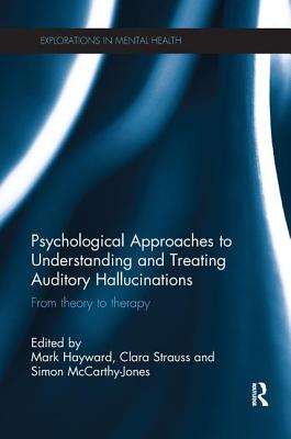 Psychological Approaches to Understanding and Treating Auditory Hallucinations: From theory to therapy - Hayward, Mark (Editor), and Strauss, Clara (Editor), and McCarthy-Jones, Simon (Editor)