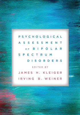 Psychological Assessment of Bipolar Spectrum Disorders - Kleiger, James H, PsyD, Abpp (Editor), and Weiner, Irving B, PhD, Abbp (Editor)