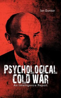Psychological Cold War: An Intelligence Report - Dunbar, Ian, Ph.D.
