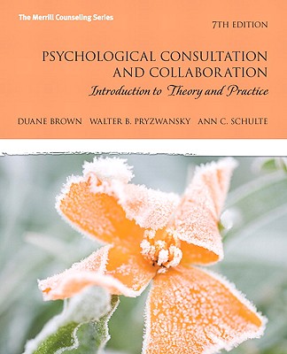 Psychological Consultation and Collaboration: Introduction to Theory and Practice - Brown, Duane, PhD, and Pryzwansky, Walter, and Schulte, Ann