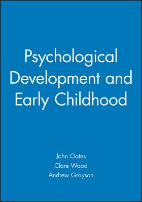 Psychological Development and Early Childhood - Oates, John (Editor), and Wood, Clare (Editor), and Grayson, Andrew (Editor)