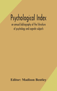 Psychological index; an annual bibliography of the literature of psychology and cognate subjects