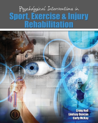 Psychological Interventions in Sport, Exercise and Injury Rehabilitation - Hall, Craig, and McKay, Carly D, and Duncan, Lindsay