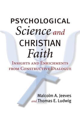 Psychological Science and Christian Faith: Insights and Enrichments from Constructive Dialogue - Jeeves, Malcolm A, and Ludwig, Thomas E