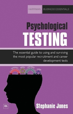 Psychological Testing: The Essential Guide to Using and Surviving the Most Popular Recruitment and Career Development Tests - Jones, Stephanie