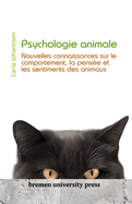 Psychologie animale: Nouvelles connaissances sur le comportement, la pense et les sentiments des animaux