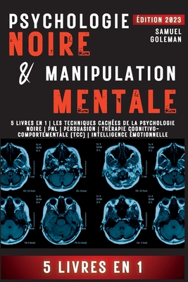 Psychologie Noire Et Manipulation Mentale: 5 livres en 1 Les techniques cach?es de la psychologie noire Pnl Persuasion Th?rapie cognitivo-comportementale (TCC) Intelligence ?motionnelle - Goleman, Samuel